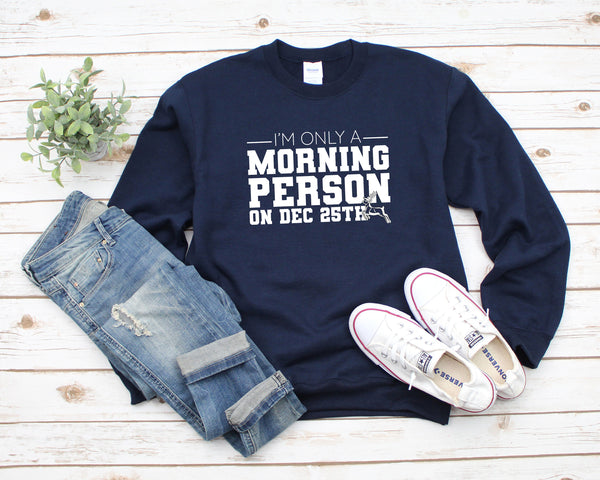 I'm only a morning person on December 25th Sweatshirt, Christmas Pajamas, Ugly Christmas Sweatshirt, Holiday Sweatshirt, Funny Sweater